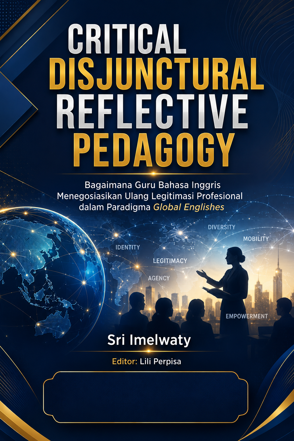 CRITICAL DISJUNCTURAL REFLECTIVE PEDAGOGY Bagaimana Guru Bahasa Inggris Menegosiasikan Ulang Legitimasi Profesional dalam Paradigma Global Englishes